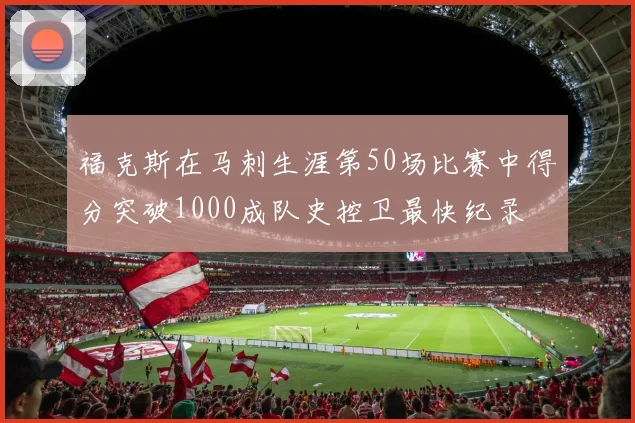福克斯在马刺生涯第50场比赛中得分突破1000成队史控卫最快纪录