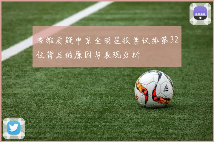 洛维质疑申京全明星投票仅排第32位背后的原因与表现分析